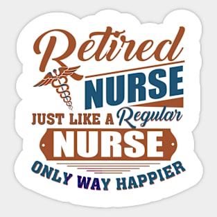 Retired Nurse Just Like A Regular Nurse Only Way Happier Sticker